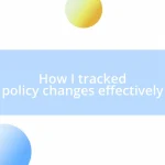 How I tracked policy changes effectively